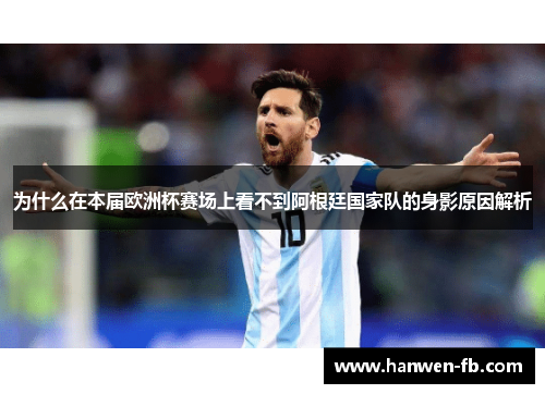 为什么在本届欧洲杯赛场上看不到阿根廷国家队的身影原因解析