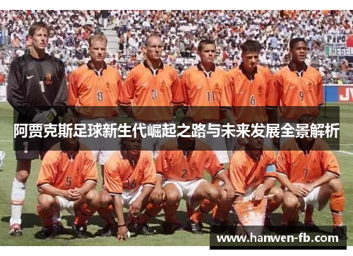 阿贾克斯足球新生代崛起之路与未来发展全景解析