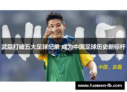 武磊打破五大足球纪录 成为中国足球历史新标杆