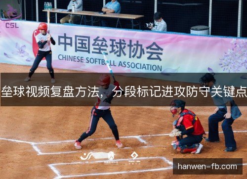 垒球视频复盘方法，分段标记进攻防守关键点